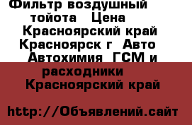 Фильтр воздушный  toyota тойота › Цена ­ 250 - Красноярский край, Красноярск г. Авто » Автохимия, ГСМ и расходники   . Красноярский край